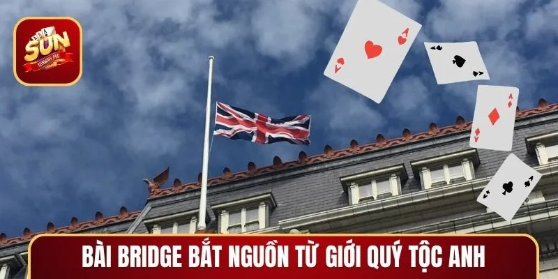 Bài Bridge bắt nguồn từ giới quý tộc Anh