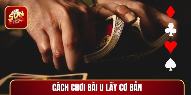 Mẹo chơi bài U Lầy đảm bảo thắng