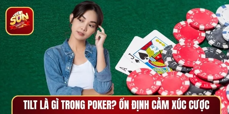 Nguyên nhân bị Tilt là gì trong Poker