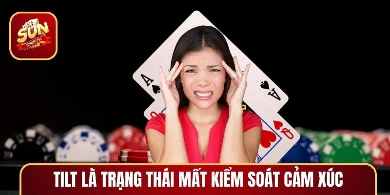 Tilt là trạng thái mất kiểm soát cảm xúc